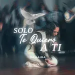 Solo Te Quiero a Ti